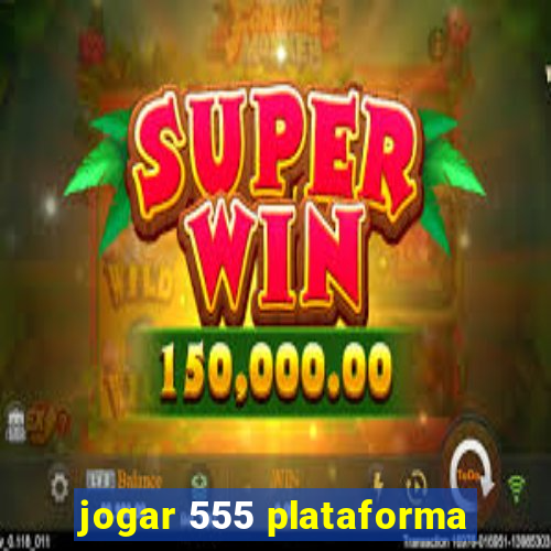 jogar 555 plataforma